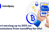 🔥 Start earning up to 30% on commissions from ivendPay for life.