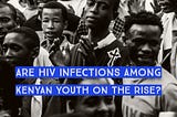 Are HIV/AIDS infections among Kenyan youth on the rise?