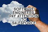 Software Engineers: Pay Attention to Salesforce