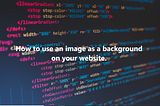 How to use an image as a background on your website.