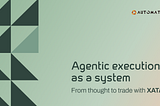 Agentic execution as a system: From thought to trade with XATA