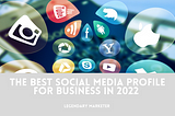 The Best Social Media Profile for Business in 2022