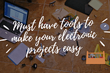 Must have tools to make your electronic projects easy 🧰