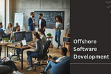 The Pros and Cons of Offshore Software Development: Is It Right for Your Business?