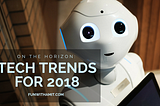 On the Horizon: Tech Trends for 2018