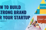 How to Build a Strong Brand for a Start-up