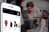 WORLD’S FIRST APP THAT SHOPS IN YOUR SIZE ACROSS ALL YOUR FAVOURITE BRANDS.
