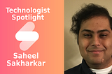 Meet Technologist: Saheel Sakharkar