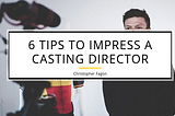 6 Tips to Impress a Casting Director