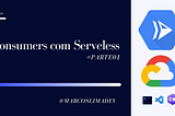 Implementando Consumers com Serveless — #Parte01