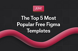 The Top 5 Most Popular Free Figma Templates for June