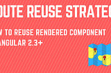 How to reuse rendered component in Angular 2.3+ with RouteReuseStrategy