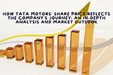 How Tata Motors’ Share Price Reflects the Company’s Journey: An In-Depth Analysis and Market…