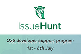 Update of OSS developer program by IssueHunt at 1st — 6th July