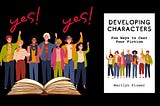 a group of characters emerge from an open book, next to the cover of my book, Developing Characters. Above them, it says, yes! yes!