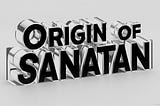 Unveiling the Origins of Sanatan