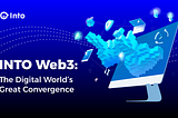 INTO Web3: The Digital World’s Great Convergence