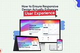 How to Ensure Responsive Design Enhances User Experience