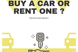 BUY A CAR OR RENT ONE?