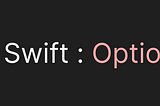 Swift: Optional and How to work with it