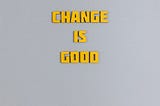 If you want something to change, change something!