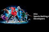 How to Hire Sports Betting App Developers: A Guide for Entrepreneurs