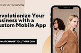 Custom Mobile App from a Top App Development Company