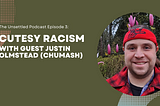 Episode 3: Cutesy Racism with guest Justin Olmstead (Chumash)