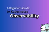 All you need to know about Kubernetes Observability