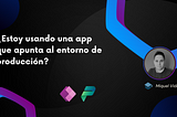 ¿Estoy trabajando con una Power App que apunta al entorno de producción?