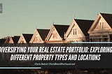 Diversifying Your Real Estate Portfolio: Exploring Different Property Types and Locations