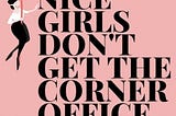 Nice Girls Don’t Get the Corner Office