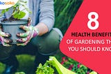 8 Health Benefits of Gardening that You Should Know — Hokosoko