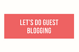 7 Benefits of Guest Blogging