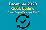 December 2023 Goals Update — Charts, Graphs, Earnings & More!