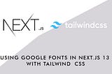Using Google Fonts in Next.js 13 with Tailwind CSS