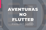 Aventuras no Flutter