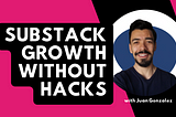 No-Hack Substack Growth: How Real Connections Drive Growth