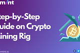 Step-by-Step Guide on Crypto Mining Rig