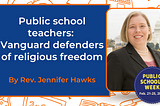 Public school teachers: Vanguard defenders of religious freedom