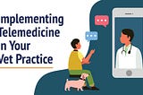 Implementing Telemedicine in Your Veterinary Practice?