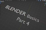 Blender Basics Part 4