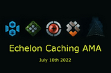 Echelon Caching AMA July 10th