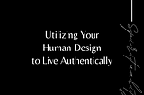 Utilizing Your Human Design to Live Authentically