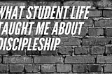 What student life taught me about discipleship