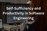 Self-Sufficiency and Productivity in Software Engineering