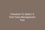 Checklist To Select A Test Management Tool