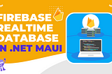 Realtime Database with Firebase in .NET MAUI