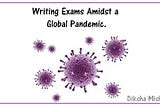 Writing Exams Amidst a Global Pandemic.
