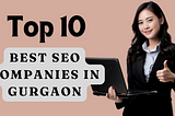 Top 10 Best SEO Companies in Gurgaon